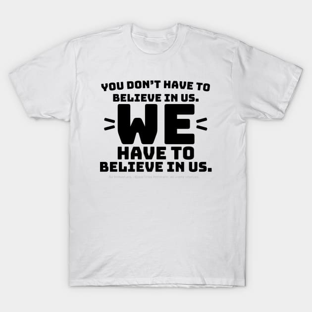 You Don't Have to Believe in Us - black text T-Shirt by Kinhost Pluralwear